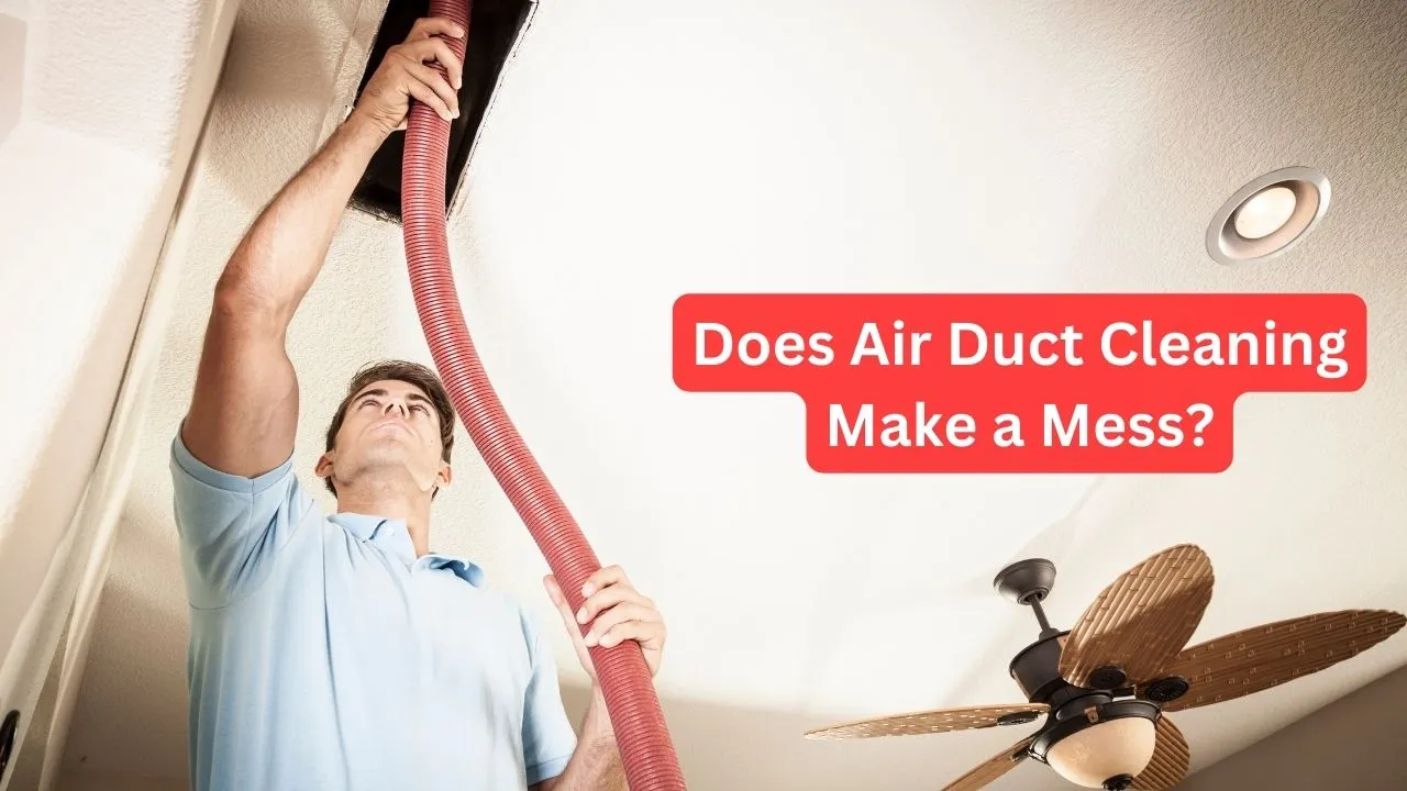 Does air duct cleaning make a mess